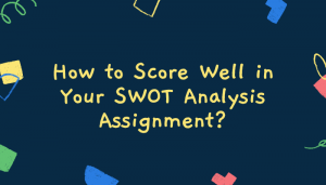 How to Score Well in Your SWOT Analysis Assignment_