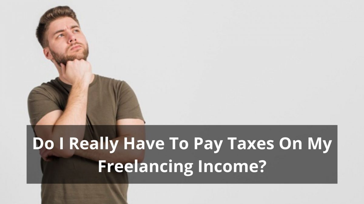 Legal Taxes for Freelancers – Do I really Have to Pay Tax on my Freelancing Income?