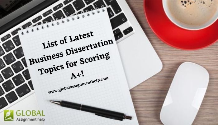 List of Latest Business Dissertation Topics for Scoring A+!