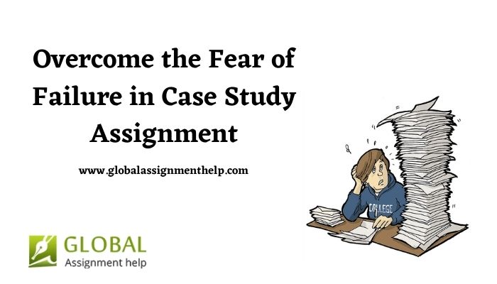 Overcome the Fear of Failure in Case Study Assignment
