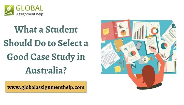 What a Student Should Do to Select a Good Case Study in Australia?