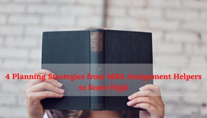 4 Planning Strategies from MBA Assignment Helpers to Score High