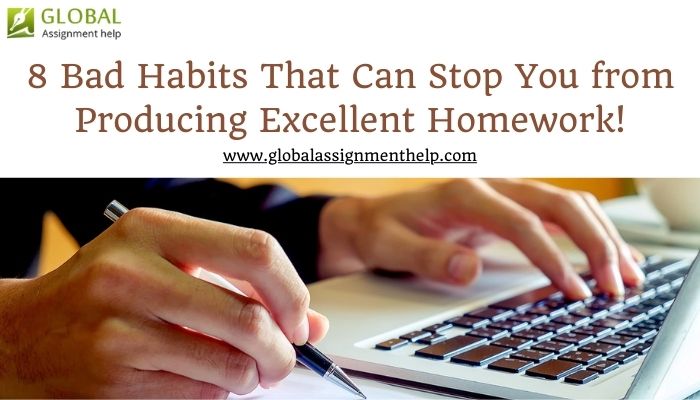 8 Bad Habits That Can Stop You from Producing Excellent Homework!