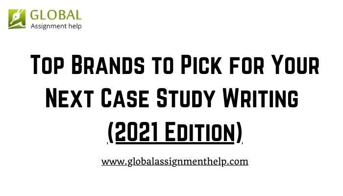 Top Brands to Pick for Your Next Case Study Writing | 2021 Edition