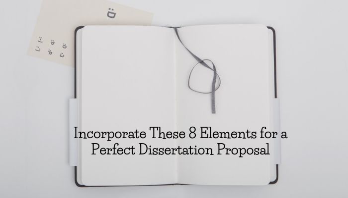 Incorporate These 8 Elements for a Perfect Dissertation Proposal