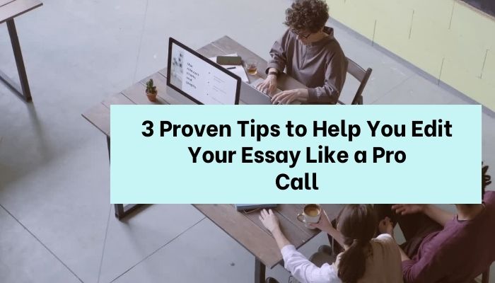 3 Proven Tips to Help You Edit Your Essay Like a Pro Call