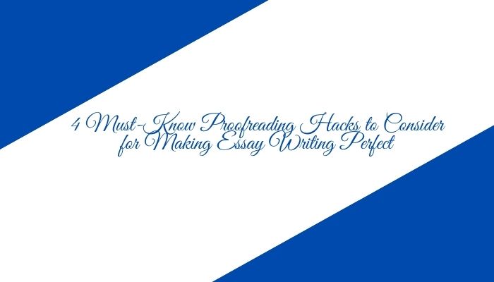 4 Must-Know Proofreading Hacks to Consider for Making Essay Writing Perfect