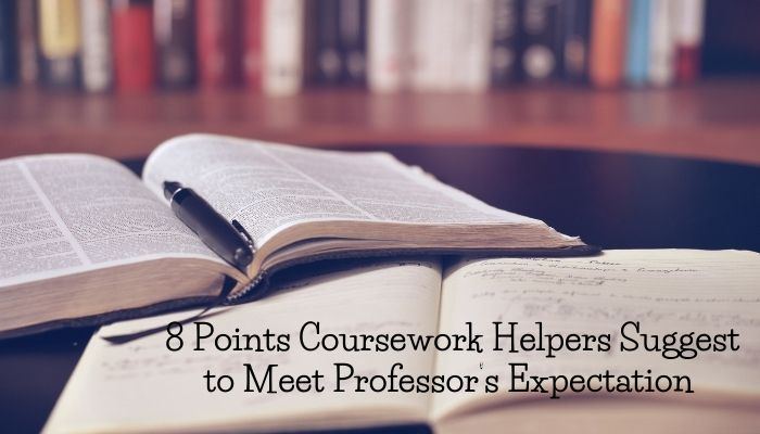8 Points Coursework Helpers Suggest to Meet Professor’s Expectation