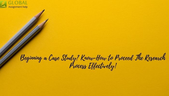 Beginning a Case Study Know-How to Proceed The Research Process Effectively!