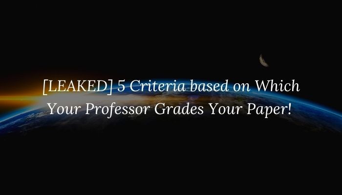 [LEAKED] 5 Criteria based on Which Your Professor Grades Your Paper!