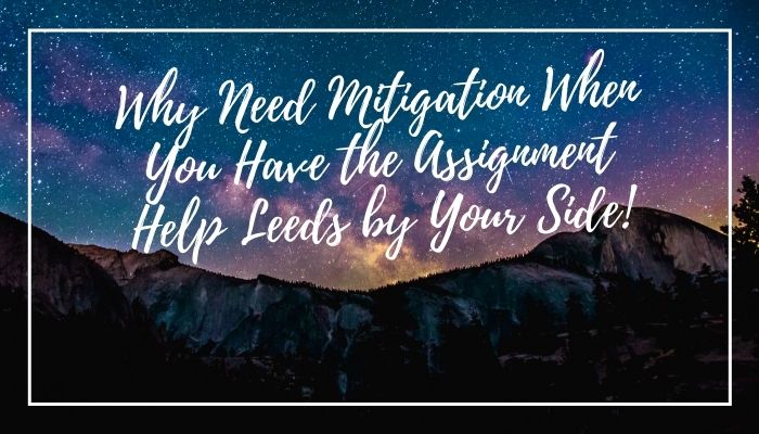 Why Need Mitigation When You Have the Assignment Help Leeds by Your Side!